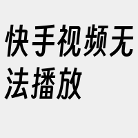 快手视频无法播放