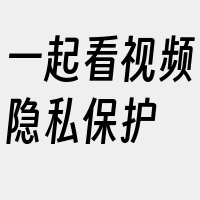 一起看视频隐私保护