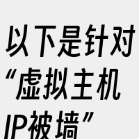 以下是针对“虚拟主机IP被墙”的三个相关
