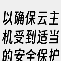 以确保云主机受到适当的安全保护