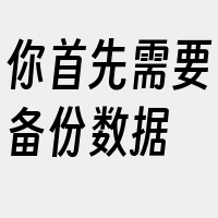 你首先需要备份数据