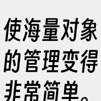 使海量对象的管理变得非常简单。