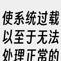 使系统过载以至于无法处理正常的请求。以下