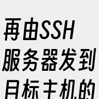 再由SSH服务器发到目标主机的目标端口