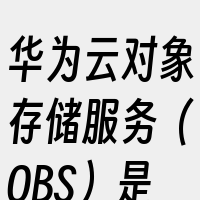 华为云对象存储服务（OBS）是一个海量
