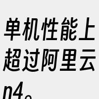单机性能上超过阿里云n4。