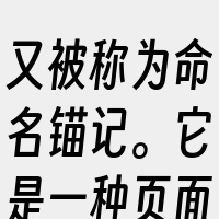 又被称为命名锚记。它是一种页面内的超级链