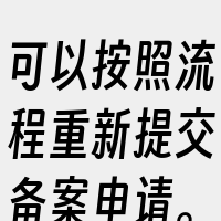 可以按照流程重新提交备案申请。