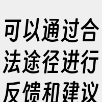 可以通过合法途径进行反馈和建议