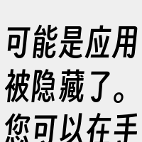 可能是应用被隐藏了。您可以在手机的设置中