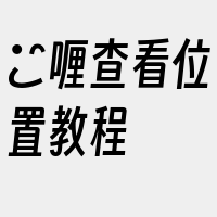 啫喱查看位置教程