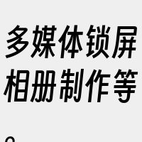 多媒体锁屏相册制作等。