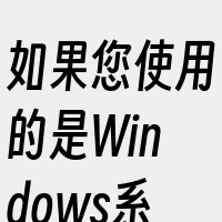 如果您使用的是Windows系统