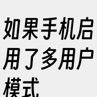 如果手机启用了多用户模式