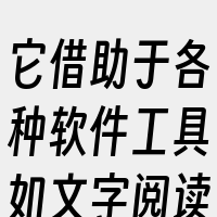 它借助于各种软件工具如文字阅读