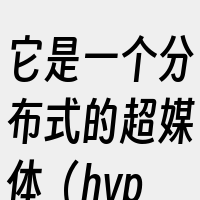 它是一个分布式的超媒体（hypermed