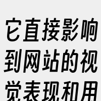 它直接影响到网站的视觉表现和用户体验。