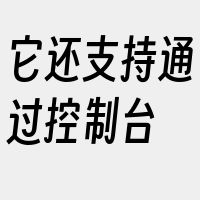 它还支持通过控制台
