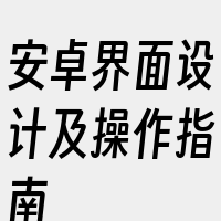 安卓界面设计及操作指南