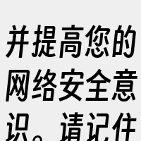 并提高您的网络安全意识。请记住