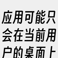 应用可能只会在当前用户的桌面上显示。此时