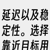 延迟以及稳定性。选择靠近目标用户群体的服