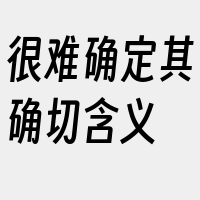很难确定其确切含义