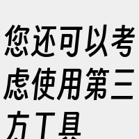 您还可以考虑使用第三方工具