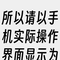 所以请以手机实际操作界面显示为准。