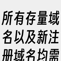 所有存量域名以及新注册域名均需完成域名实