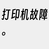 打印机故障。