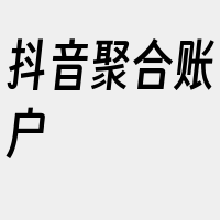 抖音聚合账户