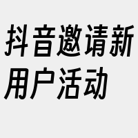 抖音邀请新用户活动