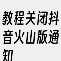 教程关闭抖音火山版通知