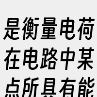 是衡量电荷在电路中某点所具有能量的物理量