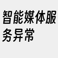 智能媒体服务异常