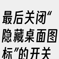 最后关闭“隐藏桌面图标”的开关按钮。另外