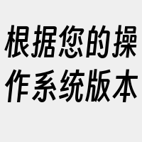 根据您的操作系统版本