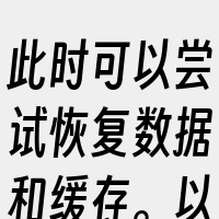 此时可以尝试恢复数据和缓存。以上都是可能