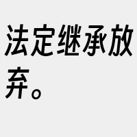 法定继承放弃。