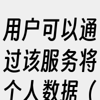 用户可以通过该服务将个人数据（如联系人
