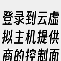 登录到云虚拟主机提供商的控制面板或管理平