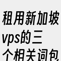 租用新加坡vps的三个相关词包括