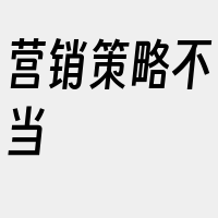 营销策略不当