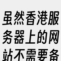 虽然香港服务器上的网站不需要备案