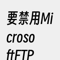 要禁用MicrosoftFTPServi