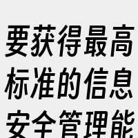 要获得最高标准的信息安全管理能力