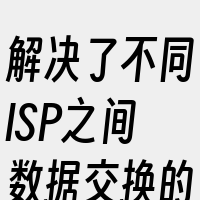 解决了不同ISP之间数据交换的问题