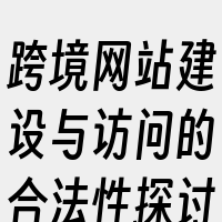 跨境网站建设与访问的合法性探讨