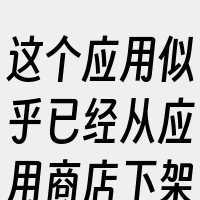 这个应用似乎已经从应用商店下架